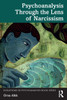 Psychoanalysis Through the Lens of Narcissism - (Paperback or Softback)