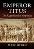 Emperor Titus: The Right Hand of Vespasian