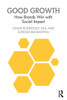 Good Growth: How Brands Win with Social Impact - (Paperback or Softback)