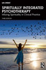 Spiritually Integrated Psychotherapy: Infusing Spirituality in Clinical Practice - (Paperback or Softback)