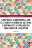 Corporate Governance and Statutory Derivative Actions: Comparative Approach to Shareholder Litigation
