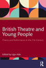 British Theatre and Young People: Theory and Performance in the 21st Century - (Paperback or Softback)