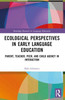 Ecological Perspectives in Early Language Education: Parent, Teacher, Peer, and Child Agency in Interaction