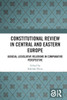 Constitutional Review in Central and Eastern Europe: Judicial-Legislative Relations in Comparative Perspective