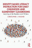 Identity-Based Literacy Instruction for Early Childhood and Elementary Classrooms: Learning to Be Readers and Writers - (Paperback or Softback)