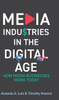 Media Industries in the Digital Age: How Media Businesses Work Today - (Hardback or Cased Book)