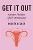 Get It Out: On the Politics of Hysterectomy