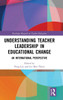 Understanding Teacher Leadership in Educational Change: An International Perspective