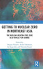 Getting to Nuclear Zero in Northeast Asia: The Nuclear-Weapon-Free Zone as a Vehicle for Change