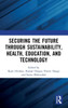 Securing the Future through Sustainability, Health, Education, and Technology - (Hardback or Cased Book)