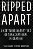 Ripped Apart: Unsettling Narratives of Transnational Migration