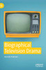 Biographical Television Drama: Real Lives On Television