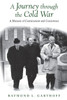A Journey Through the Cold War: A Memoir of Containment and Coexistence