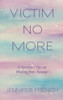 Victim No More: A Survivor'S Tips On Healing From Trauma