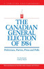 The Canadian General Election of 1984: Politicians, Parties, Press and Poll