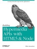 Building Hypermedia APIs with HTML5 and Node: Creating Evolvable Hypermedia Applications