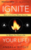 Ignite Your Life!: How to Get from Where You Are to Where You Want to Be