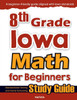 8th Grade Iowa Math for Beginners: Standardized Testing and Home Schooling Study Guide