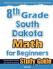 8th Grade South Dakota Math for Beginners: Standardized Testing and Home Schooling Study Guide