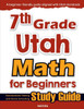 7th Grade Utah Math for Beginners: Standardized Testing and Home Schooling Study Guide