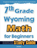 7th Grade Wyoming Math for Beginners: Standardized Testing and Home Schooling Study Guide