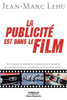 La publicitÃ© est dans le film: Placement de produits et stratÃ©gie de marque au cinÃ©ma, dans les chansons, dans les jeux vidÃ©os...