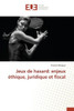 Jeux de Hasard: Enjeux Ã‰thique, Juridique Et Fiscal