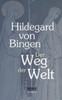 Der Weg der Welt: Visionen der Hildegard von Bingen