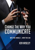 Change The Way You Communicate: Why You Should. How You Can.