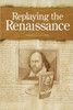 Replaying the Renaissance: Essays on Shakespeare, Jonson, and Others