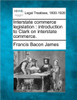 Interstate Commerce Legislation: Introduction to Clark on Interstate Commerce.