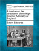 A Treatise on the Jurisdiction of the High Court of Admiralty of England.