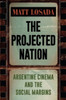 The Projected Nation: Argentine Cinema and the Social Margins