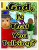 God, Is That You Talking?