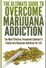 The Ultimate Guide To Overcome Marijuana Addiction: The Most Effective, Permanent Solution To Finally Cure Marijuana Addiction For Life
