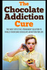 The Chocolate Addiction Cure: The Most Effective, Permanent Solution To Finally Overcome Chocolate Addiction For Life