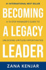 Becoming a Legacy Leader: A 10-Step Manager's Guide to Unlocking Limitless Opportunities
