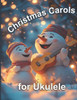 Christmas Carols for Ukulele: Very easy arrangements of 21 traditional Christmas songs