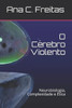 O Cérebro Violento: Neurobiologia, Complexidade e Ética