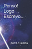 Penso Logo Escrevo: livro de poemas, pensamentos e outros...