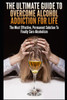 The Ultimate Guide To Overcome Alcohol Addiction For Life: The Most Effective, Permanent Solution To Finally Cure Alcoholism