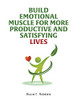 Build Emotional Muscle For More Productive And Satisfying Lives