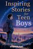 Inspiring Stories for Teen Boys: Navigating Puberty, Gaming, Identity, Social Media - A Motivational Chapter Book of Confidence, Courage, and Kindness