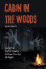Cabin in the Woods: Campfire Horror Stories to Keep You Up All Night