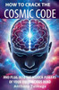How To Crack The Cosmic Code- And Plug Into The Hidden Powers Of Your Unconscious Mind