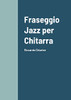 Fraseggio Jazz Per Chitarra: Riccardo Chiarion (Italian Edition)
