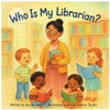 Who Is My Librarian?: A Rhyming Children's Book About Librarians, Reading, and Everyday Heroes