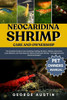 Neocaridina Shrimp Care and Ownership: The Complete Guide to Care, Breeding, Feeding, Nutrition, Habitat, Interaction, Cost, Behavior, and Tank Setup