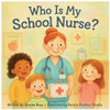 Who is my School Nurse?: A Rhyming Children's Book About School Nurses, Health, and Everyday Heroes