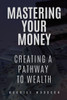 Mastering Your Money: Creating A Path To Wealth